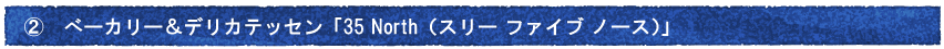 べーカリー＆デリカテッセン「35 North（スリー ファイブ ノース）」